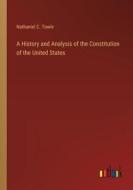 A History and Analysis of the Constitution of the United States di Nathaniel C. Towle edito da Outlook Verlag