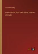 Geschichte der Stadt Halle an der Saale im Mittelalter di Gustav Hertzberg edito da Outlook Verlag