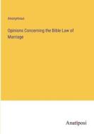 Opinions Concerning the Bible Law of Marriage di Anonymous edito da Anatiposi Verlag