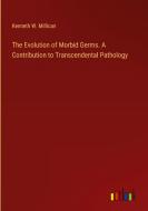 The Evolution of Morbid Germs. A Contribution to Transcendental Pathology di Kenneth W. Millican edito da Outlook Verlag