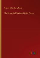 The Renewal of Youth and Other Poems di Frederic William Henry Myers edito da Outlook Verlag