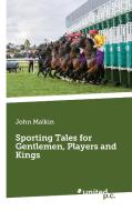Sporting Tales for Gentlemen, Players and Kings di John Malkin edito da united p.c. Verlag