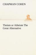 Theism or Atheism The Great Alternative di Chapman Cohen edito da TREDITION CLASSICS