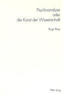Psychoanalyse oder die Kunst der Wissenschaft di Birgit Illner edito da Lang, Peter