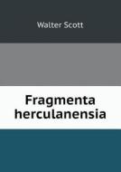 Fragmenta Herculanensia di Scott Walter edito da Book On Demand Ltd.
