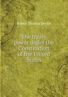 The Treaty Power Under The Constitution Of The United States di Robert Thomas Devlin edito da Book On Demand Ltd.