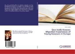 Quo Vadis Kosovo: Migration Experiences of Young Kosovars in Europe di Lume Hyseini edito da LAP Lambert Academic Publishing