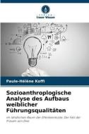 Sozioanthroplogische Analyse des Aufbaus weiblicher Führungsqualitäten di Paule-Hélène Koffi edito da Verlag Unser Wissen