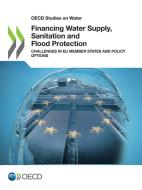 Financing Water Supply, Sanitation And Flood Protection di Organisation for Economic Co-operation and Development edito da Organization For Economic Co-operation And Development (oecd