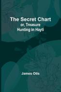 The Secret Chart; or, Treasure Hunting in Hayti di James Otis edito da Alpha Editions