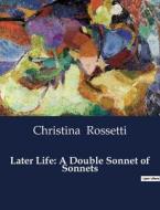 Later Life: A Double Sonnet of Sonnets di Christina Rossetti edito da Culturea