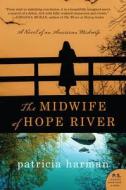 The Midwife of Hope River di Patricia Harman edito da WILLIAM MORROW