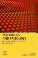 Machining and Tribology: Processes, Surfaces, Coolants, and Modeling edito da ELSEVIER