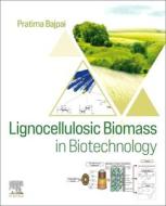 Lignocellulosic Biomass in Biotechnology di Pratima Bajpai edito da ELSEVIER