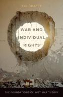 War and Individual Rights: The Foundations of Just War Theory di Kai Draper edito da OXFORD UNIV PR