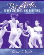 The Arts, Young Children, And Learning di Susan Wright, Sheryl E. Burgstahler edito da Pearson Education (us)