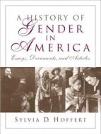 A History of Gender in America: Essays, Documents, and Articles di Sylvia D. Hoffert edito da Prentice Hall