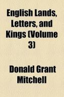 English Lands, Letters, And Kings (1897) di Donald Grant Mitchell edito da General Books Llc