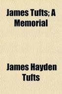 James Tufts; A Memorial di James Hayden Tufts edito da General Books Llc