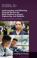 Understanding and Offsetting Financial Barriers for Black Students in Science, Engineering, and Medicine: Programs, Partnerships, and Pathways: Procee di National Academies Of Sciences Engineeri, Health And Medicine Division, Policy And Global Affairs edito da NATL ACADEMY PR