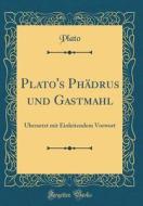 Plato's Phadrus Und Gastmahl: Ubersetzt Mit Einleitendem Vorwort (Classic Reprint) di Plato edito da Forgotten Books
