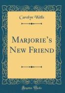 Marjorie's New Friend (Classic Reprint) di Carolyn Wells edito da Forgotten Books