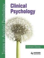 Clinical Psychology: Topics in Applied Psychology di Graham Davey edito da ROUTLEDGE