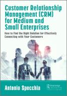 Customer Relationship Management (CRM) For Medium And Small Enterprises di Antonio Specchia edito da Taylor & Francis Ltd