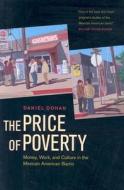 The Price of Poverty: Money, Work, and Culture in the Mexican American Barrio di Dan Dohan edito da UNIV OF CALIFORNIA PR