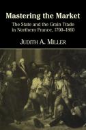 Mastering the Market di Judith A. Miller edito da Cambridge University Press