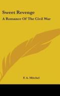 Sweet Revenge: A Romance Of The Civil Wa di F. A. MITCHEL edito da Kessinger Publishing