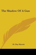 The Shadow of a Gun di H. Clay Merritt edito da Kessinger Publishing