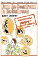 From the Boardroom to the Bathroom di Jason Brenner edito da iUniverse