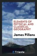 Elements of Physical and Classical Geography di James Pillans edito da LIGHTNING SOURCE INC