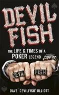 Devilfish: The Life & Times of a Poker Legend di Dave Ulliott edito da Viking