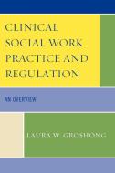 Clinical Social Work Practice and Regulation di Laura W. Groshong edito da University Press of America