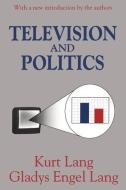 Television and Politics di Gladys Lang edito da Taylor & Francis Inc