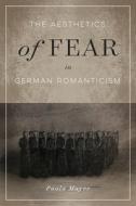 The Aesthetics of Fear in German Romanticism di Paola Mayer edito da MCGILL QUEENS UNIV PR