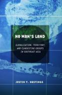 No Man's Land di Justin V. Hastings edito da Cornell University Press