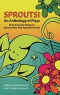 Sprouts!: An Anthology of Plays from Concrete Theatre's Sprouts New Play Festival for Kids edito da Playwrights Canada Press