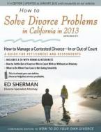 How To Solve Divorce Problems In California In 2013 di Ed Sherman edito da Nolo Press Occidental