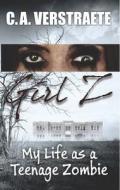 Girl Z: My Life as a Teenage Zombie di Christine Verstraete, Denise Camacho, Ca Verstraete edito da Intrigue Publishing LLC