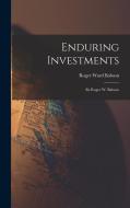 Enduring Investments: By Roger W. Babson di Roger Ward Babson edito da LEGARE STREET PR