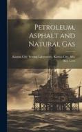 Petroleum, Asphalt and Natural Gas di Kansas City City Testing Laboratory edito da LEGARE STREET PR