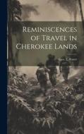 Reminiscences of Travel in Cherokee Lands di Geo E. Foster edito da LEGARE STREET PR