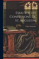 Essai Sur Les Confessions De St. Augustin di Arthur Desjardins edito da LEGARE STREET PR