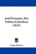 Anti-Puteanus, Sive Politico-Catholicus (1633) di Caspar Barlaeus edito da Kessinger Publishing