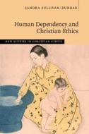 Human Dependency and Christian Ethics di Sandra Sullivan-Dunbar edito da Cambridge University Press