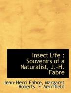Insect Life : Souvenirs of a Naturalist, J.-H. Fabre di Jean-Henri Fabre, Margaret Roberts, F. Merrifield edito da BiblioLife