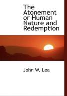 The Atonement Or Human Nature And Redemption di John W Lea edito da Bibliolife